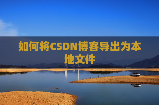 如何将CSDN博客导出为本地文件